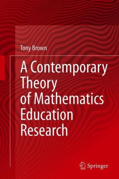 Tony Brown · A Contemporary Theory of Mathematics Education Research (Pocketbok) [1st ed. 2020 edition] (2021)