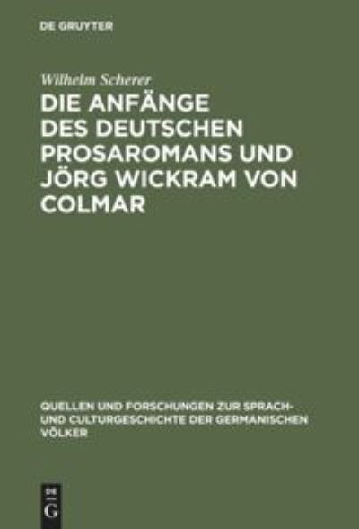 Cover for Wilhelm Scherer · Die Anfange des deutschen Prosaromans und Joerg Wickram von Colmar (Hardcover Book) (1901)