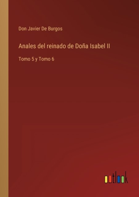Anales del reinado de Dona Isabel II - Don Javier de Burgos - Books - Outlook Verlag - 9783368100025 - March 30, 2022