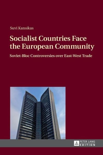 Cover for Suvi Kansikas · Socialist Countries Face the European Community: Soviet-Bloc Controversies over East-West Trade (Inbunden Bok) [New edition] (2014)