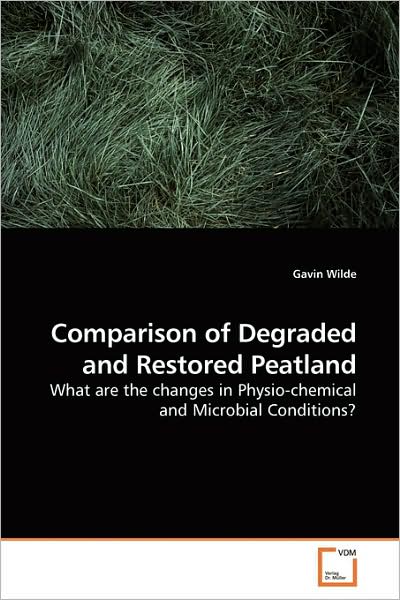 Cover for Gavin Wilde · Comparison of Degraded and Restored Peatland: What Are the Changes in Physio-chemical and Microbial Conditions? (Paperback Book) (2009)