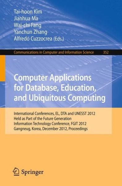 Cover for Tai-hoon Kim · Computer Applications for Database, Education and Ubiquitous Computing: International Conferences, EL, DTA and UNESST 2012, Held as Part of the Future Generation Information Technology Conference, FGIT 2012, Gangneug, Korea, December 16-19, 2012. Proceedi (Paperback Bog) [2012 edition] (2012)