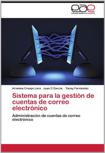 Cover for Yanay Fernández · Sistema Para La Gestión De Cuentas De Correo Electrónico: Administración De Cuentas De Correo Electrónico (Paperback Book) [Spanish edition] (2012)