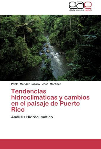 Tendencias Hidroclimáticas Y Cambios en El Paisaje De Puerto Rico: Análisis Hidroclimático - José Martinez - Kirjat - Editorial Académica Española - 9783659059025 - tiistai 30. lokakuuta 2012