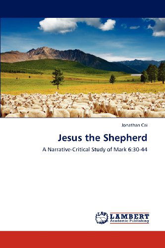 Cover for Jonathan Cai · Jesus the Shepherd: a Narrative-critical Study of Mark 6:30-44 (Paperback Book) (2012)