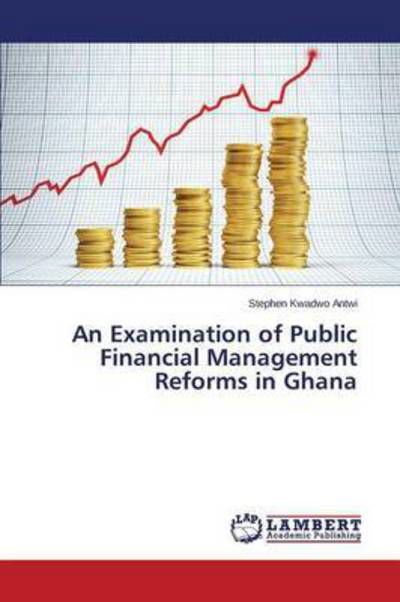 Cover for Kwadwo Antwi Stephen · An Examination of Public Financial Management Reforms in Ghana (Pocketbok) (2015)