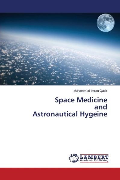 Space Medicine and Astronautical Hygeine - Qadir Muhammad Imran - Boeken - LAP Lambert Academic Publishing - 9783659666025 - 19 december 2014