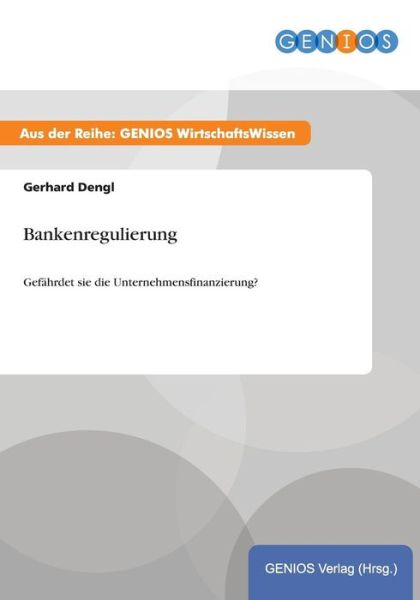 Cover for Gerhard Dengl · Bankenregulierung: Gefahrdet sie die Unternehmensfinanzierung? (Paperback Book) (2015)