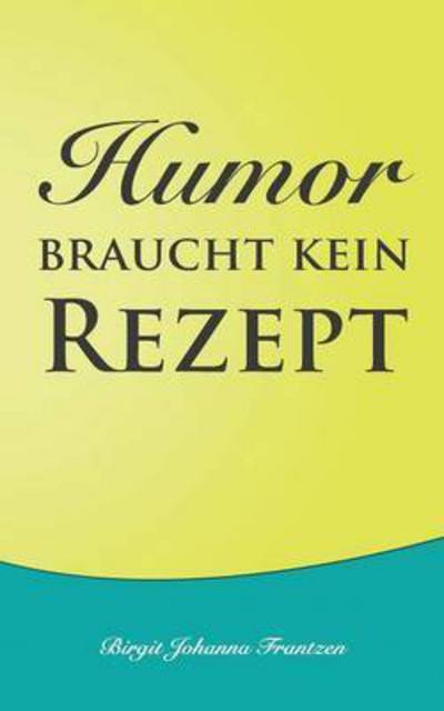 Cover for Birgit Johanna Frantzen · Humor braucht kein Rezept (Paperback Book) (2015)