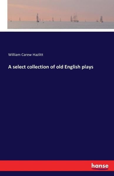 A select collection of old Engl - Hazlitt - Livres -  - 9783742870025 - 10 septembre 2016