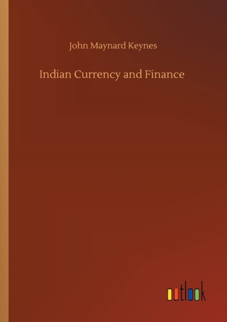 Indian Currency and Finance - John Maynard Keynes - Books - Outlook Verlag - 9783752345025 - July 26, 2020