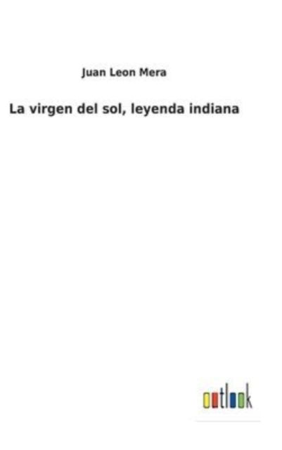 Cover for Juan León Mera · La virgen del sol, leyenda indiana (Hardcover Book) (2022)