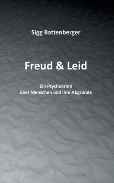 Cover for Sigg Battenberger · Freud &amp; Leid: Ein Psychokrimi uber Menschen und ihre Abgrunde (Paperback Book) (2021)