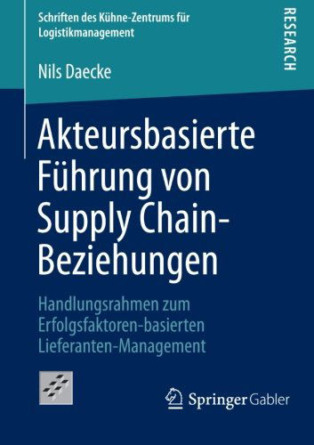 Cover for Nils Daecke · Akteursbasierte Fuhrung Von Supply Chain-Beziehungen: Handlungsrahmen Zum Erfolgsfaktoren-Basierten Lieferanten-Management - Schriften Des Kuhne-Zentrums Fur Logistikmanagement (Paperback Book) [2013 edition] (2012)