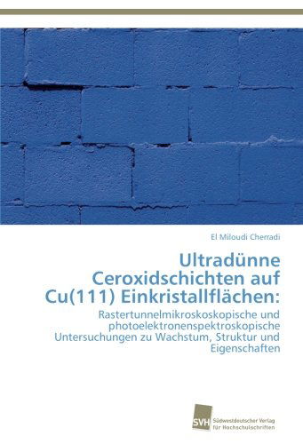 Cover for El Miloudi Cherradi · Ultradünne Ceroxidschichten Auf Cu (111) Einkristallflächen:: Rastertunnelmikroskoskopische Und Photoelektronenspektroskopische Untersuchungen Zu Wachstum, Struktur Und Eigenschaften (Paperback Book) [German edition] (2013)
