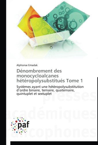 Cover for Alphonse Emadak · Dénombrement Des Monocycloalcanes Hétéropolysubstitués Tome 1: Systèmes Ayant Une Hétéropolysubstitution D'ordre Binaire, Ternaire, Quaternaire, Quintuplet et Sextuplet (Taschenbuch) [French edition] (2018)