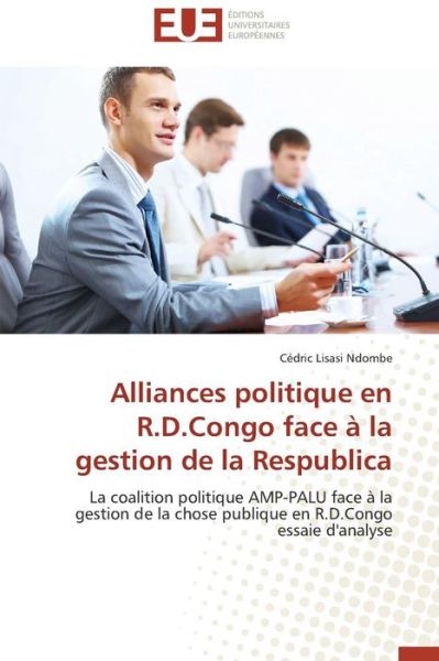 Cover for Cédric Lisasi Ndombe · Alliances Politique en R.d.congo Face À La Gestion De La Respublica: La Coalition Politique Amp-palu Face À La Gestion De La Chose Publique en R.d.congo Essaie D'analyse (Paperback Book) [French edition] (2018)