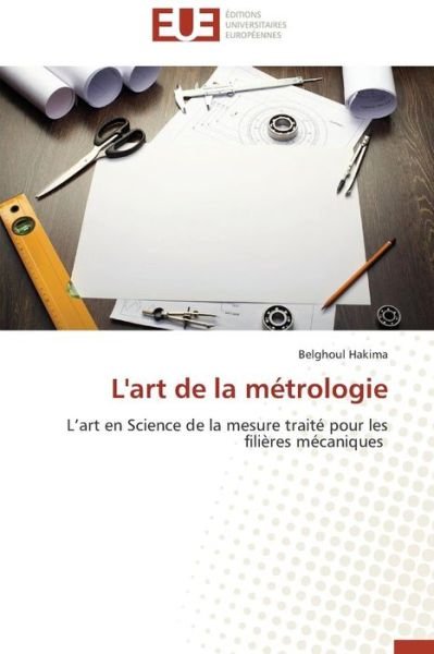 Cover for Belghoul Hakima · L'art De La Métrologie: L'art en Science De La Mesure Traité Pour Les Filières Mécaniques (Paperback Bog) [French edition] (2018)