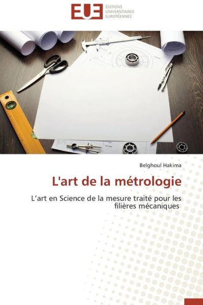 Cover for Belghoul Hakima · L'art De La Métrologie: L'art en Science De La Mesure Traité Pour Les Filières Mécaniques (Paperback Book) [French edition] (2018)