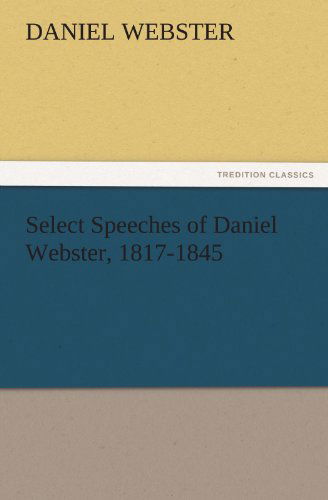 Cover for Daniel Webster · Select Speeches of Daniel Webster, 1817-1845 (Tredition Classics) (Taschenbuch) (2011)