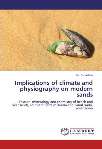 Cover for Biju Sebastian · Implications of Climate and Physiography on Modern Sands: Texture, Mineralogy and Chemistry of Beach and River Sands, Southern Parts of Kerala and Tamil Nadu, South India (Paperback Book) (2011)