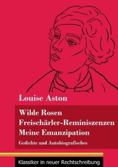 Cover for Louise Aston · Wilde Rosen / Freischarler-Reminiszenzen / Meine Emanzipation (Paperback Book) (2021)