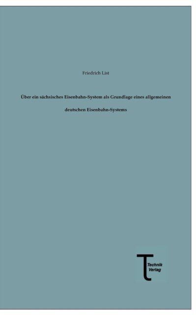 Cover for Friedrich List · Ueber Ein Saechsisches Eisenbahn-system Als Grundlage Eines Allgemeinen Deutschen Eisenbahn-systems (Pocketbok) [German edition] (2013)