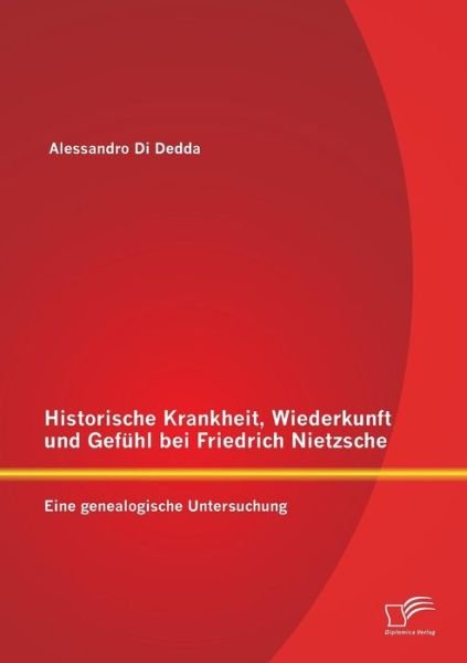 Cover for Alessandro Di Dedda · Historische Krankheit, Wiederkunft Und Gefuhl Bei Friedrich Nietzsche: Eine Genealogische Untersuchung (Paperback Book) [German edition] (2014)