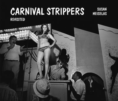 Cover for Susan Meiselas · Susan Meiselas: Carnival Strippers Revisited (Hardcover Book) (2022)