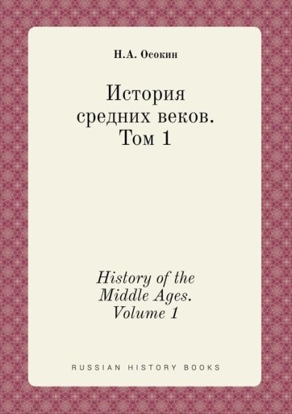 History of the Middle Ages. Volume 1 - N a Osokin - Libros - Book on Demand Ltd. - 9785519397025 - 24 de abril de 2015
