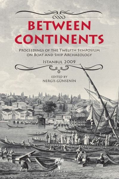 Cover for Nergis Gunsenin · Between Continents: Proceedings of the Twelfth Symposium on Boat and Ship Archaeology (Isbsa) (Inbunden Bok) (2012)