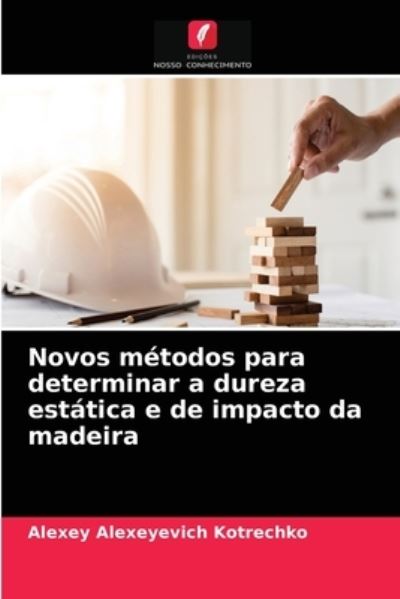 Cover for Alexey Alexeyevich Kotrechko · Novos metodos para determinar a dureza estatica e de impacto da madeira (Paperback Book) (2021)