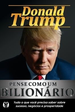 Cover for Donald Trump · Pense como um bilionário: Tudo o que você precisa saber sobre sucesso, negócios e prosperidade (Paperback Book) (2021)