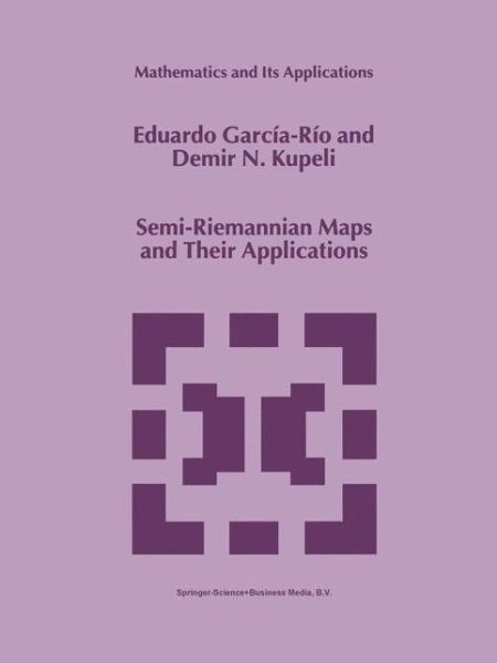 Semi-riemannian Maps and Their Applications - Mathematics and Its Applications - Eduardo Garcia-rio - Books - Springer - 9789048152025 - December 8, 2010