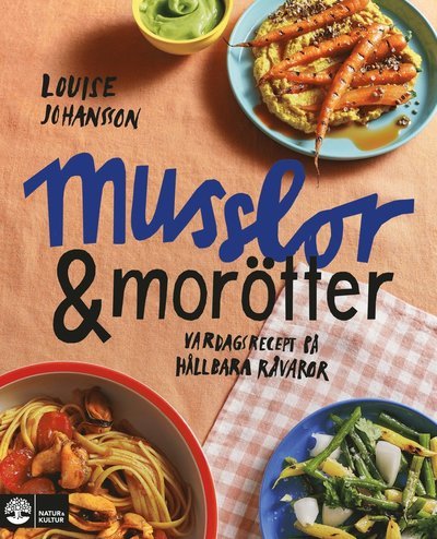 Cover for Louise Johansson · Musslor &amp; morötter : Vardagsrecept på hållbara råvaror (Inbunden Bok) (2023)