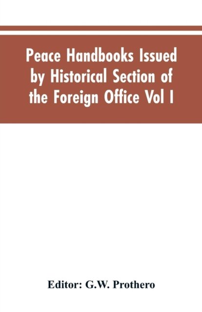 Cover for G W Editor Prothero · Peace Handbooks Issued by Historical Section of the Foreign Office Vol I. (Pocketbok) (2019)