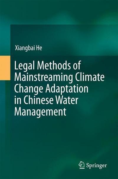 Cover for Xiangbai He · Legal Methods of Mainstreaming Climate Change Adaptation in Chinese Water Management (Inbunden Bok) [1st ed. 2016 edition] (2016)