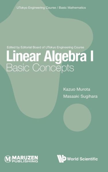 Cover for Murota, Kazuo (The Institute Of Statistical Mathematics, Japan; The University Of Tokyo, Japan &amp; Kyoto University, Japan &amp; Tokyo Metropolitan University, Japan) · Linear Algebra I: Basic Concepts - Utokyo Engineering Course/ Basic Mathematics (Hardcover Book) (2022)