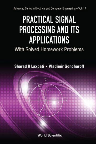 Cover for Laxpati, Sharad R (The Univ Of Illinois At Chicago, Usa) · Practical Signal Processing And Its Applications: With Solved Homework Problems - Advanced Series in Electrical &amp; Computer Engineering (Gebundenes Buch) (2018)