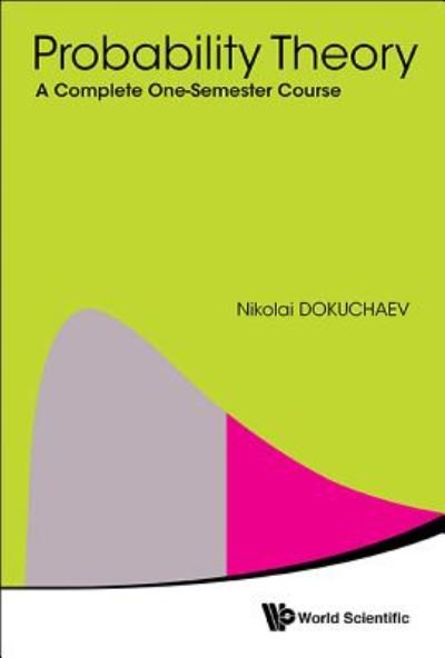 Cover for Dokuchaev, Nikolai (Curtin Univ, Australia) · Probability Theory: A Complete One-semester Course (Innbunden bok) (2015)