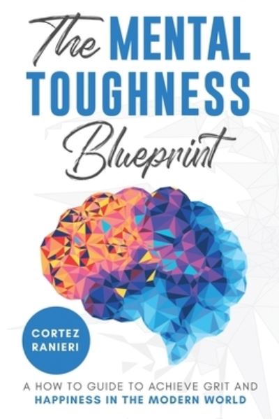 Cover for Cortez Ranieri · The Mental Toughness Blueprint: A How To Guide To Achieve Grit and Happiness In The Modern World (Paperback Book) (2021)