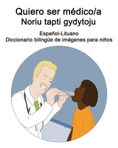 Cover for Richard Carlson · Espanol-Lituano Quiero ser medico/a - Noriu tapti gydytoju Diccionario bilingue de imagenes para ninos (Pocketbok) (2021)