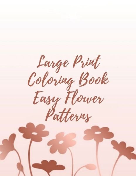 Large Print Coloring Book Easy Flower Patterns - Mb Anna - Livres - Independently Published - 9798578679025 - 9 décembre 2020