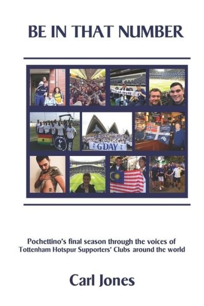 Cover for Carl Jones · Be In That Number: Pochettino's final season through the voices of Tottenham Hotspur supporters' clubs around the world (Paperback Bog) (2020)