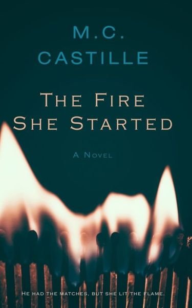 The Fire She Started - M C Castille - Books - Independently Published - 9798721538025 - August 7, 2021