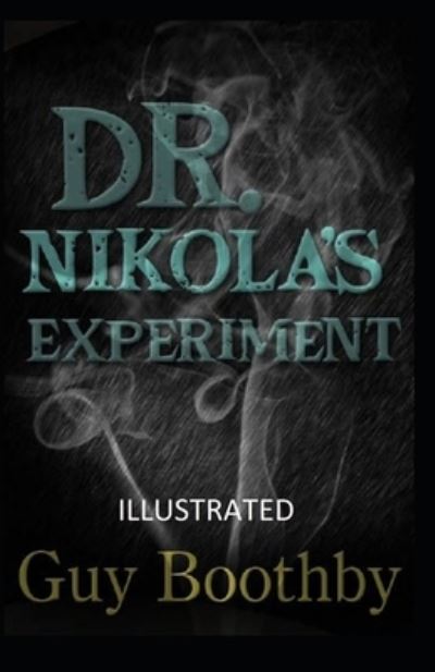 Dr. Nikola's Experiment Illustrated - Guy Boothby - Książki - Independently Published - 9798737100025 - 13 kwietnia 2021