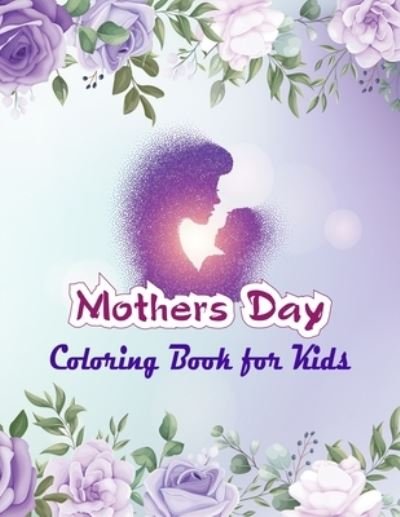 Cover for Dwi Publishing House · Mother's Day Coloring Book for Kids: Cute Happy Mother's Day Coloring Pages for Children - Mothers Day Coloring and Activity Book for Boys, Girls, Kids Ages 4-12 (Taschenbuch) (2021)