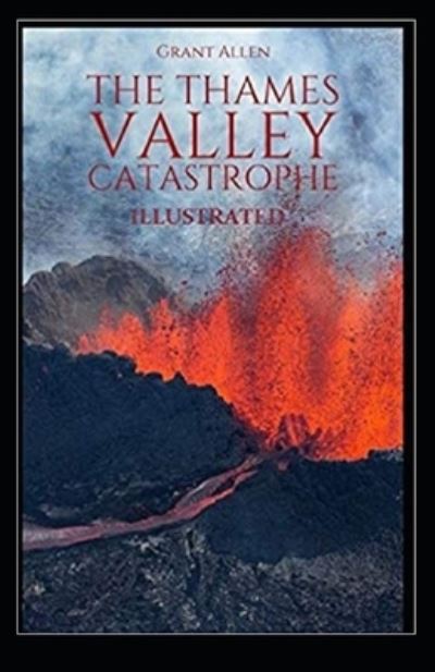 The Thames Valley Catastrophe Illustrated - Grant Allen - Books - Independently Published - 9798744580025 - April 26, 2021