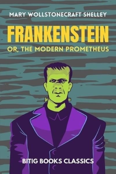 Cover for Mary Wollstonecraft Shelley · Frankenstein; or, the Modern Prometheus (Illustrated): by Mary Wollstonecraft (Godwin) Shelley - Bitig Books Classics (Taschenbuch) (2021)