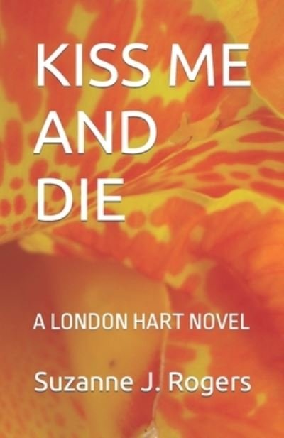 Kiss Me and Die: A London Hart Novel - The London Hart - Suzanne J Rogers - Kirjat - Independently Published - 9798837749025 - perjantai 24. kesäkuuta 2022